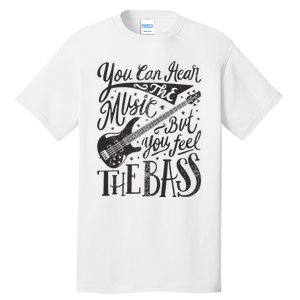 Bassist You Can Hear The Music But You Feel The Bass Guitar Tall T-Shirt