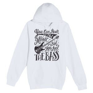 Bassist You Can Hear The Music But You Feel The Bass Guitar Premium Pullover Hoodie