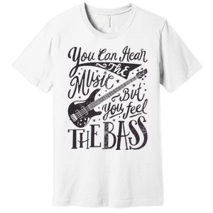 Bassist You Can Hear The Music But You Feel The Bass Guitar Premium T-Shirt