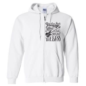 Bassist You Can Hear The Music But You Feel The Bass Guitar Full Zip Hoodie