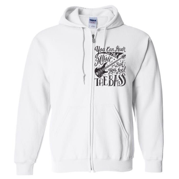 Bassist You Can Hear The Music But You Feel The Bass Guitar Full Zip Hoodie