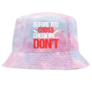 Before You Cross Check Me Dont Ice Hockey Player Gift Tie-Dyed Bucket Hat