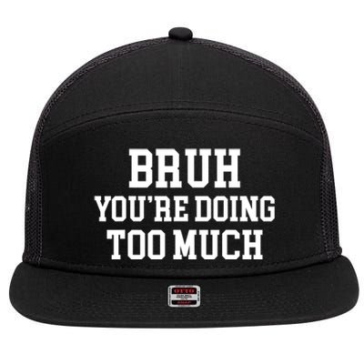 Bruh YouRe Doing Too Much Funny Teenager Teens Quote 7 Panel Mesh Trucker Snapback Hat