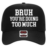 Bruh YouRe Doing Too Much Funny Teenager Teens Quote High Crown Mesh Back Trucker Hat