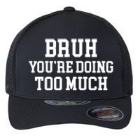 Bruh YouRe Doing Too Much Funny Teenager Teens Quote Flexfit Unipanel Trucker Cap