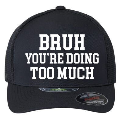 Bruh YouRe Doing Too Much Funny Teenager Teens Quote Flexfit Unipanel Trucker Cap