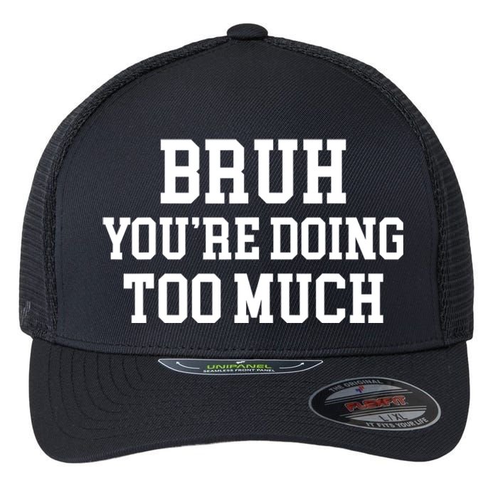 Bruh YouRe Doing Too Much Funny Teenager Teens Quote Flexfit Unipanel Trucker Cap