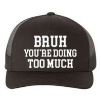 Bruh YouRe Doing Too Much Funny Teenager Teens Quote Yupoong Adult 5-Panel Trucker Hat