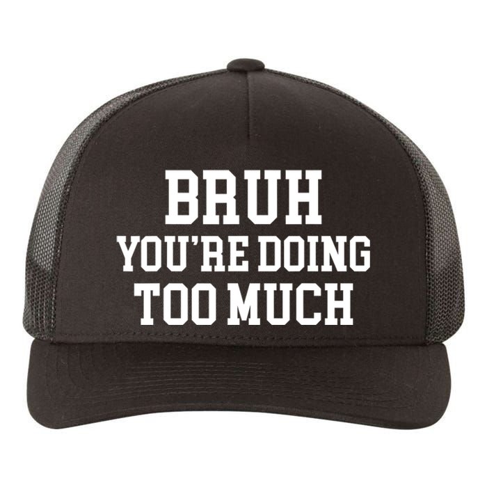 Bruh YouRe Doing Too Much Funny Teenager Teens Quote Yupoong Adult 5-Panel Trucker Hat