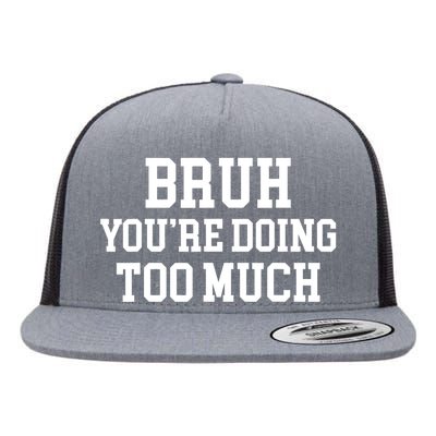 Bruh YouRe Doing Too Much Funny Teenager Teens Quote Flat Bill Trucker Hat