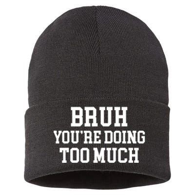 Bruh YouRe Doing Too Much Funny Teenager Teens Quote Sustainable Knit Beanie