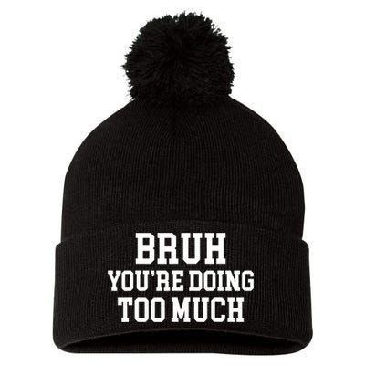 Bruh YouRe Doing Too Much Funny Teenager Teens Quote Pom Pom 12in Knit Beanie