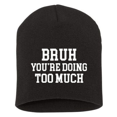 Bruh YouRe Doing Too Much Funny Teenager Teens Quote Short Acrylic Beanie