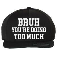 Bruh YouRe Doing Too Much Funny Teenager Teens Quote Wool Snapback Cap