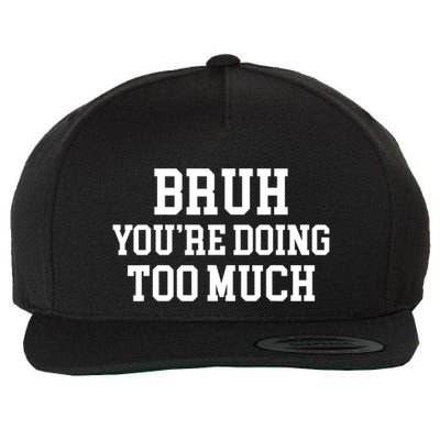 Bruh YouRe Doing Too Much Funny Teenager Teens Quote Wool Snapback Cap