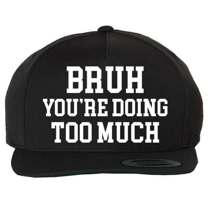 Bruh YouRe Doing Too Much Funny Teenager Teens Quote Wool Snapback Cap