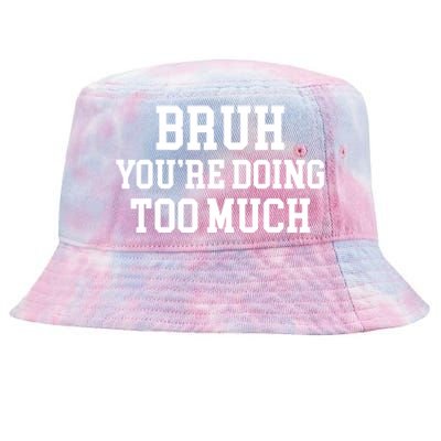 Bruh YouRe Doing Too Much Funny Teenager Teens Quote Tie-Dyed Bucket Hat