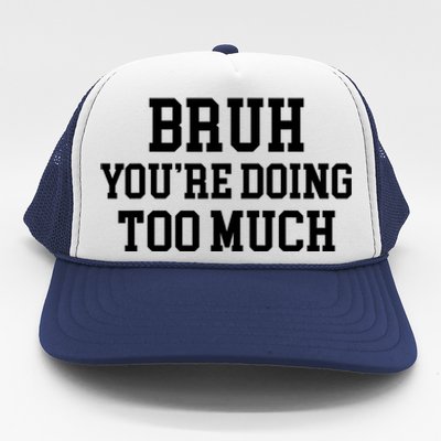 Bruh YouRe Doing Too Much Funny Teenager Teens Quote Trucker Hat