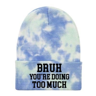 Bruh YouRe Doing Too Much Funny Teenager Teens Quote Tie Dye 12in Knit Beanie