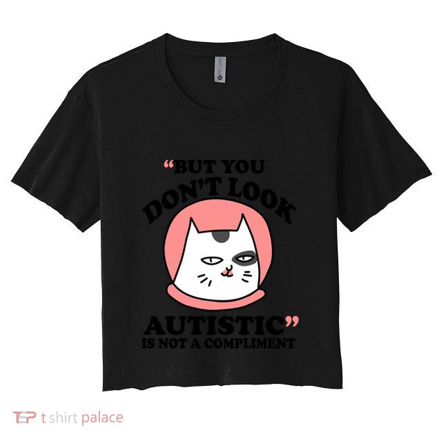But You Dont Look Autistic Is Not A Complit Funny Autism Gift Crop Top