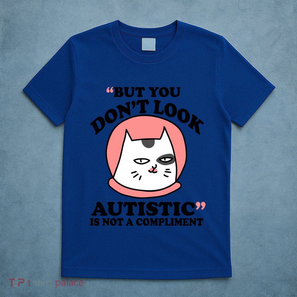But You Dont Look Autistic Is Not A Complit Funny Autism Gift T-Shirt