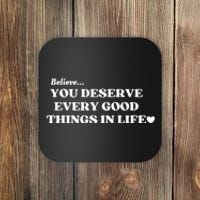 Believe You Deserve Every Good Things In Life Coaster