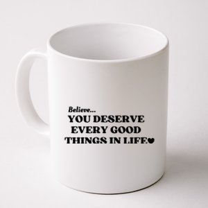 Believe You Deserve Every Good Things In Life Coffee Mug