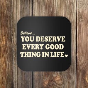 Believe You Deserve Every Good Things In Life Coaster