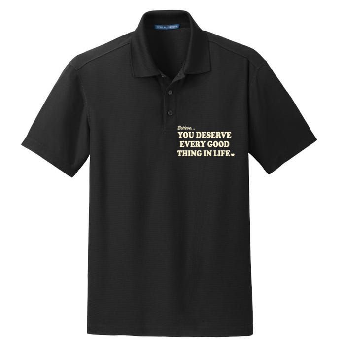 Believe You Deserve Every Good Things In Life Dry Zone Grid Polo