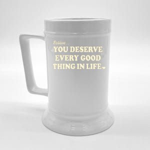 Believe You Deserve Every Good Things In Life Beer Stein