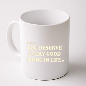 Believe You Deserve Every Good Things In Life Coffee Mug