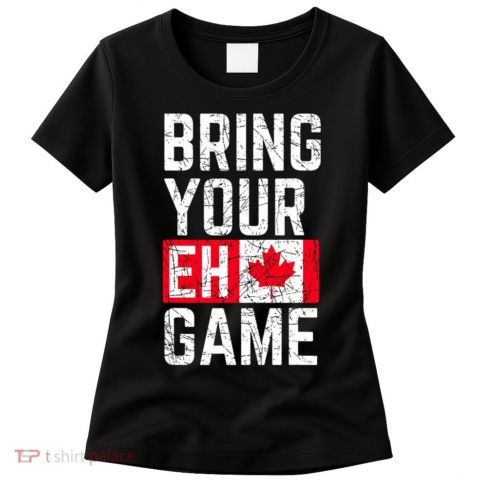 Bring Your Eh Game Canadian Flag Canada Pride Womens T-Shirt