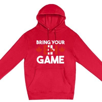 Bring Your Eh Game Canadian Gift Premium Pullover Hoodie