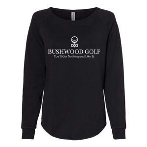 Bushwood Youll Get Nothing And Like It! Funny Golfing Womens California Wash Sweatshirt