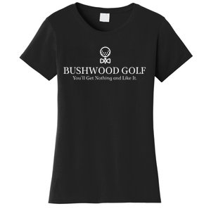 Bushwood Youll Get Nothing And Like It! Funny Golfing Women's T-Shirt