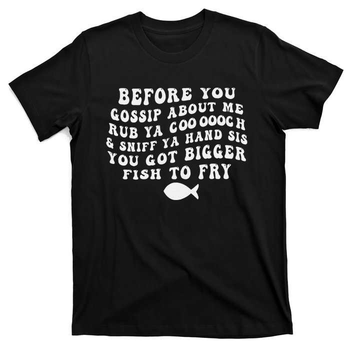 Before You Gossip About Me Rub Ya Coooooch Sniff Your Hand T-Shirt