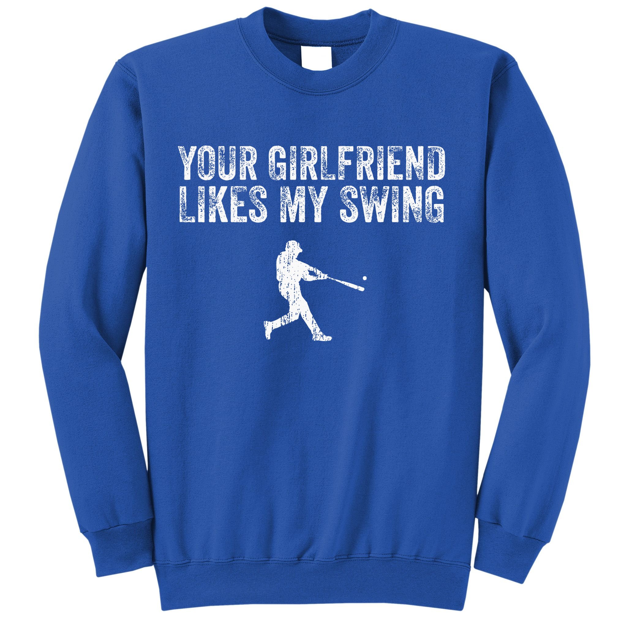 Baseball Your Girlfriend Likes My Swing Sweatshirt
