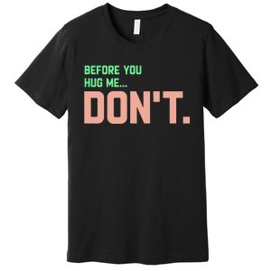 Before You Hug Me Don't Premium T-Shirt