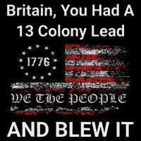Britain You Had A 13 Colony Lead And You Blew It Usa Humor Button