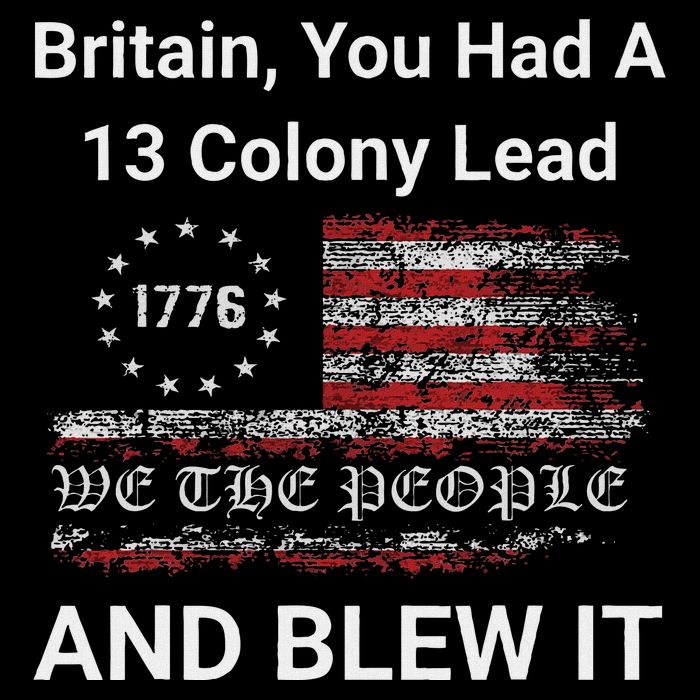 Britain You Had A 13 Colony Lead And You Blew It Usa Humor Button