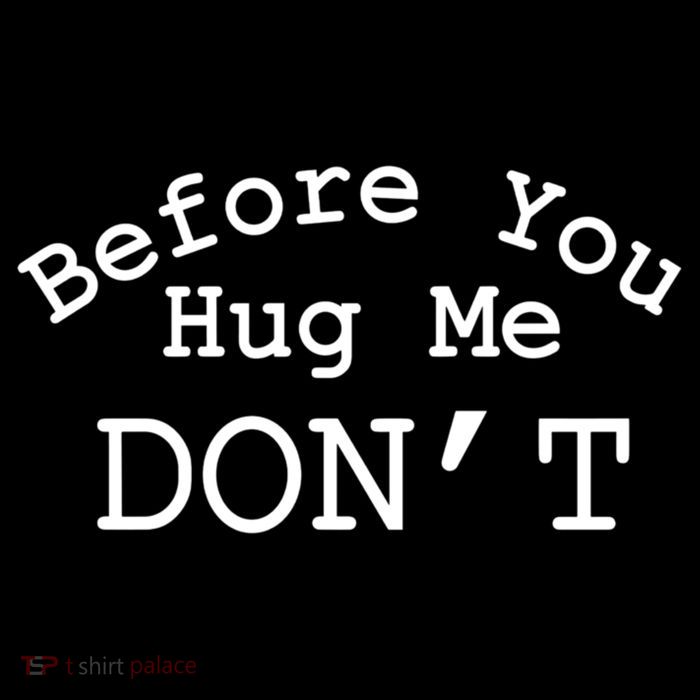 Before You Hug Me DonT T-Shirt