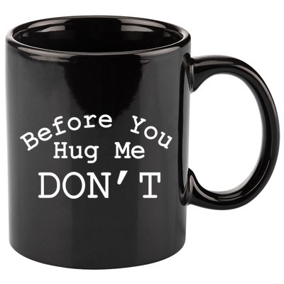 Before You Hug Me DonT 11oz C Handle Ceramic Mug