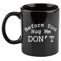 Before You Hug Me DonT 11oz C Handle Ceramic Mug