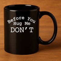 Before You Hug Me DonT 11oz C Handle Ceramic Mug