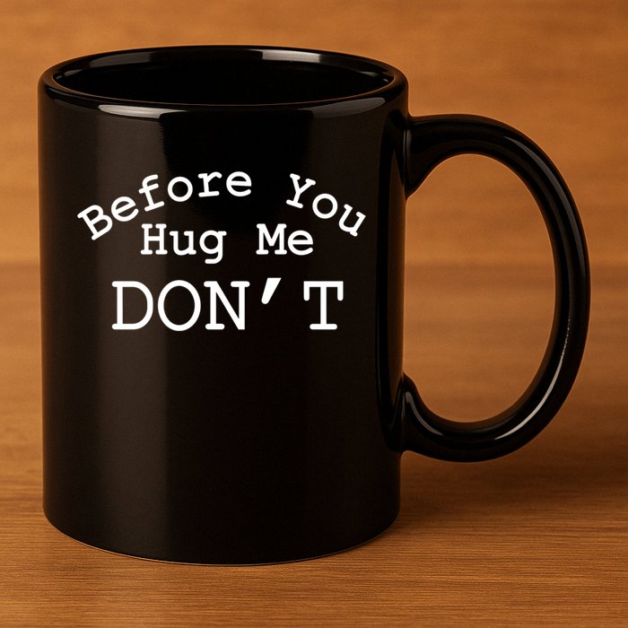 Before You Hug Me DonT 11oz C Handle Ceramic Mug