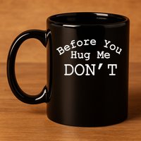 Before You Hug Me DonT 11oz C Handle Ceramic Mug