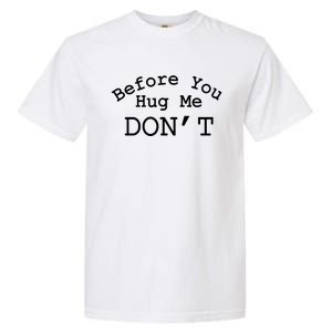 Before You Hug Me DonT Garment-Dyed Heavyweight T-Shirt