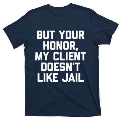 But Your Honor My Client Doesnt Like Jail Funny Lawyer T-Shirt