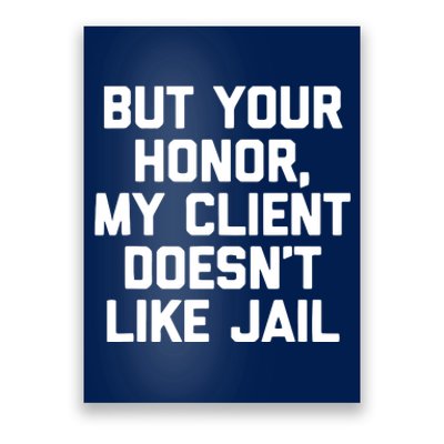 But Your Honor My Client Doesnt Like Jail Funny Lawyer Poster