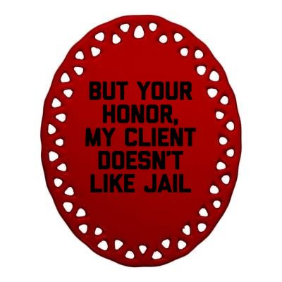 But Your Honor My Client Doesnt Like Jail Funny Lawyer Ceramic Oval Ornament